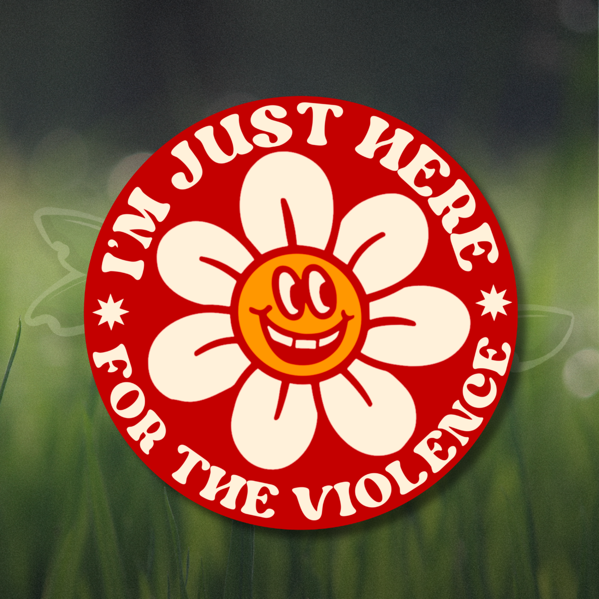 I’m Just Here For The Violence daisy flower 3” vinyl sticker