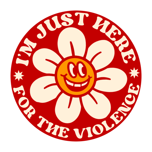 I’m Just Here For The Violence daisy flower 3” vinyl sticker